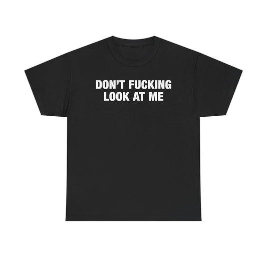 Don't Fucking Look At Me T-Shirt