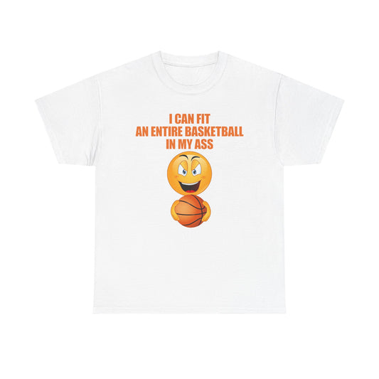 I Can Fit An Entire Basketball In My Ass T-Shirt