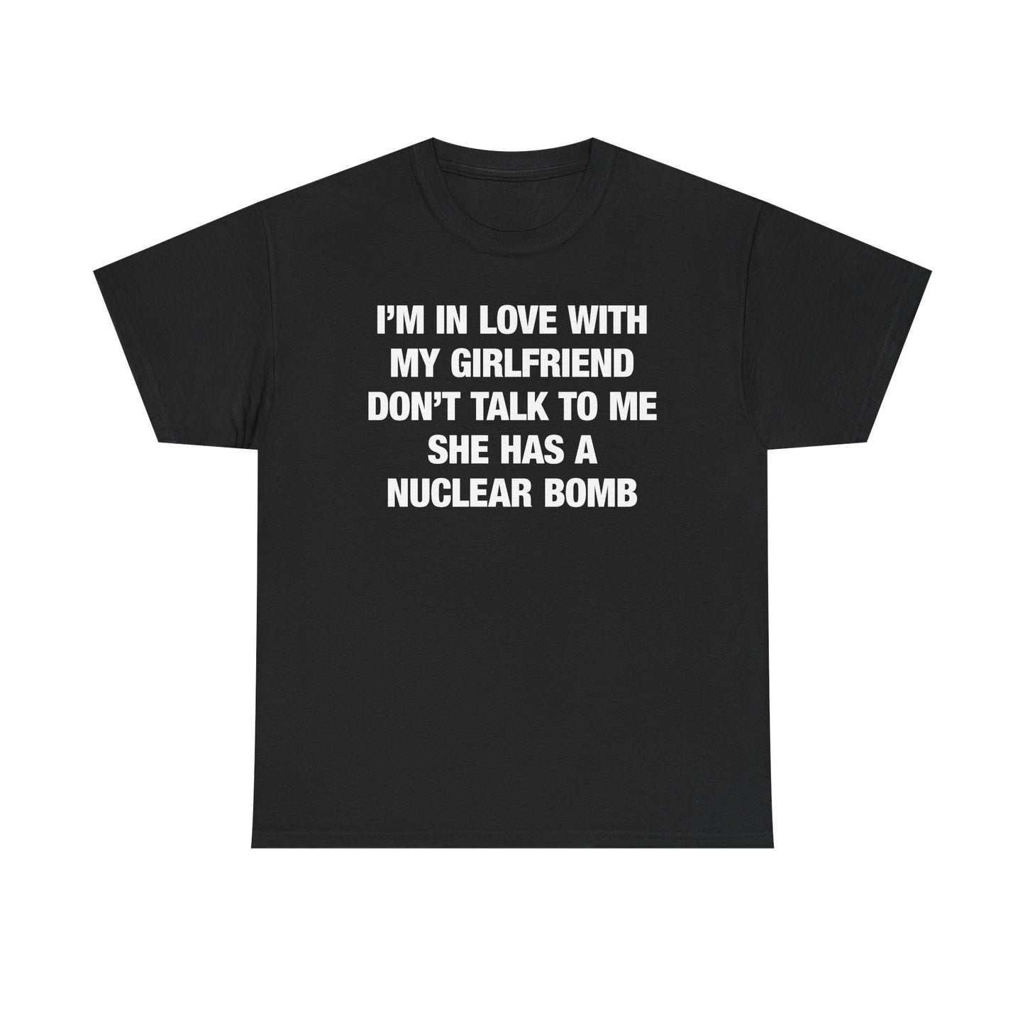 I'm In Love With My Girlfriend Don't Talk To Me She Has A Nuclear Bomb T-Shirt