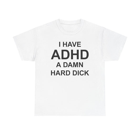 I Have ADHD A Damn Hard Dick T-Shirt