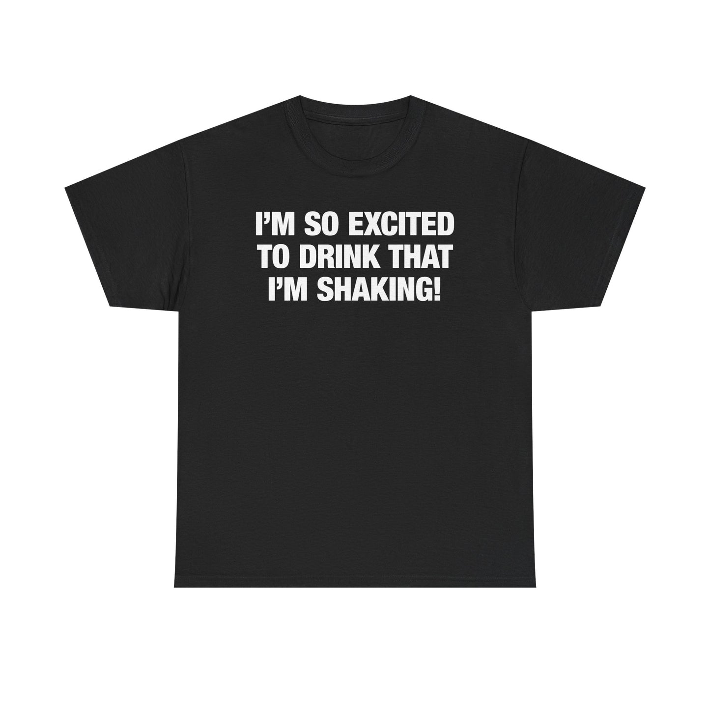 I'm So Excited To Drink That I'm Shaking T-Shirt