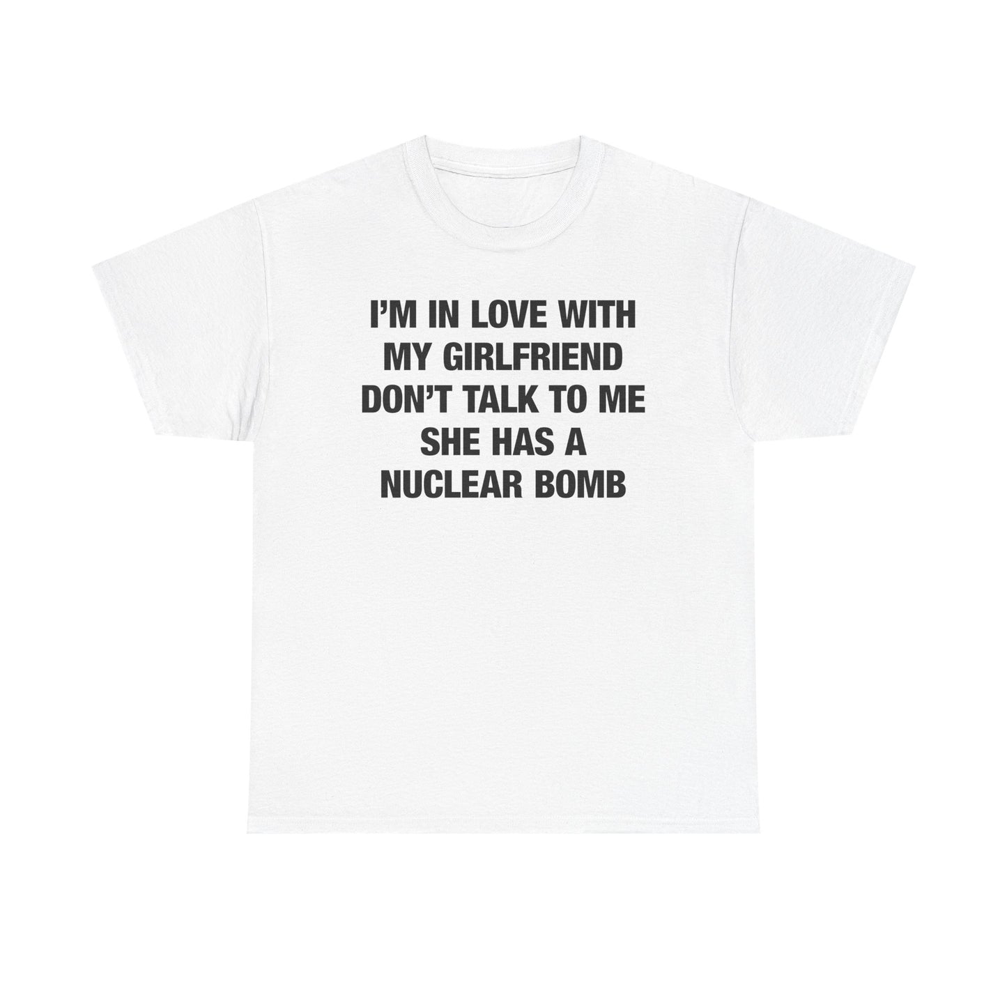 I'm In Love With My Girlfriend Don't Talk To Me She Has A Nuclear Bomb T-Shirt