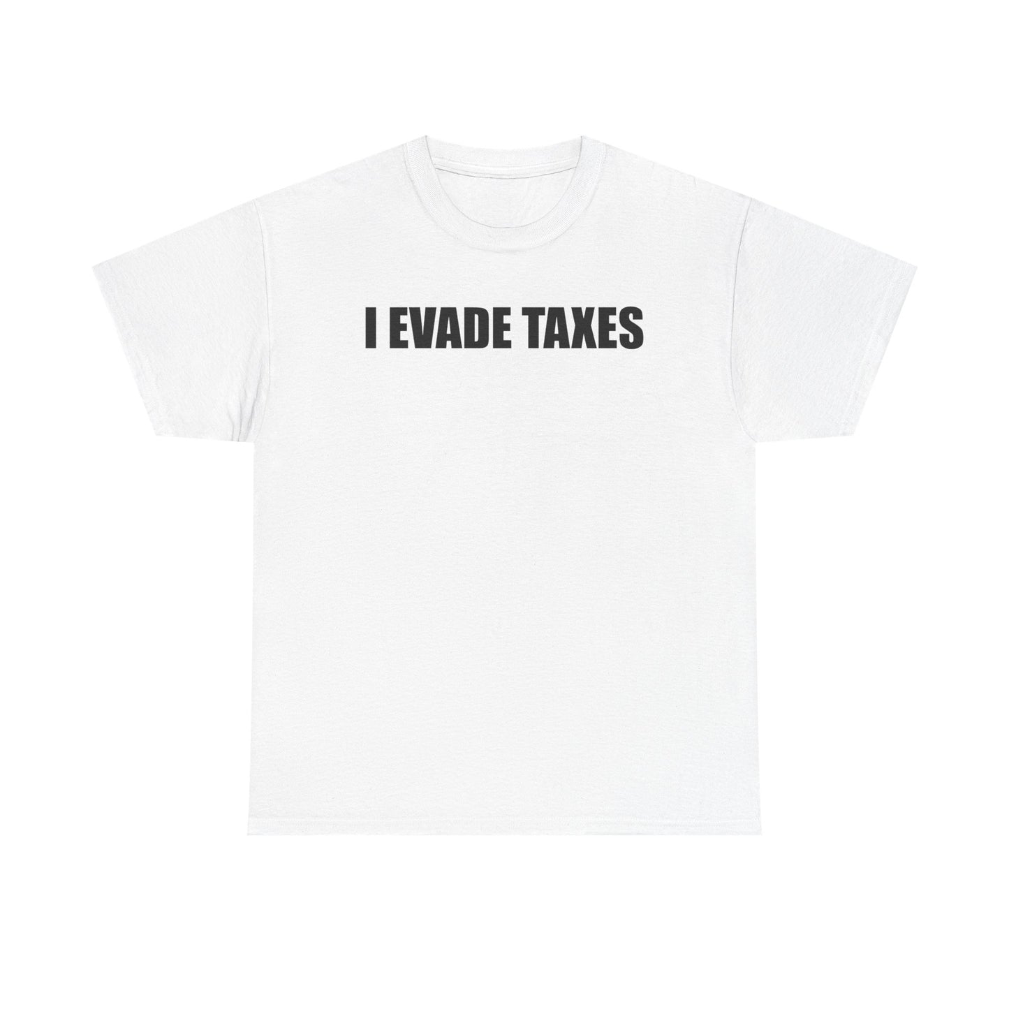 I Evade Taxes T-Shirt