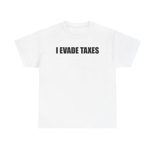 I Evade Taxes T-Shirt