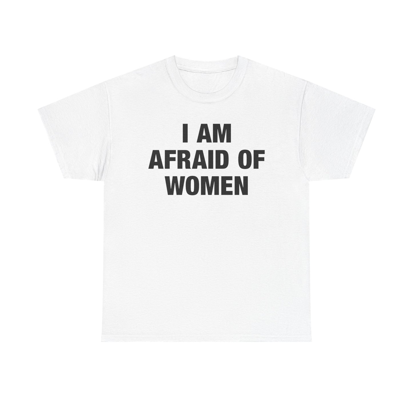 I Am Afraid Of Women T-Shirt