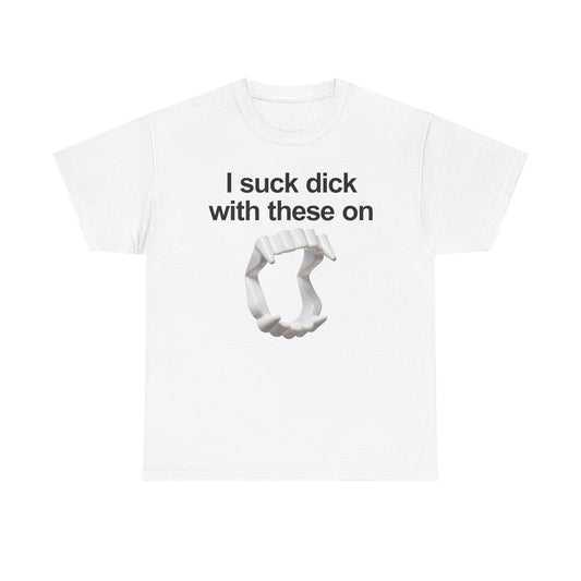 I Suck Dick With These On T-Shirt