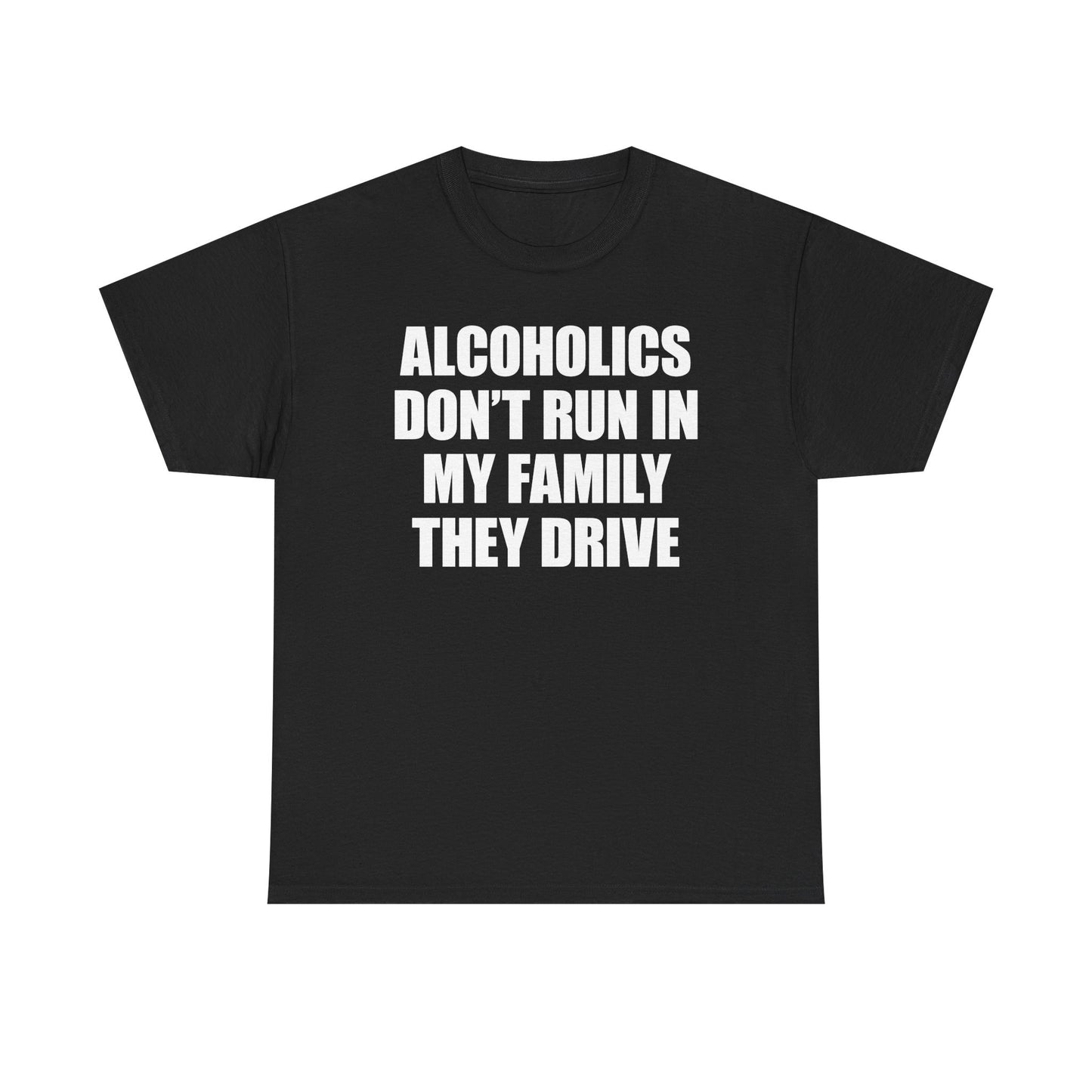 Alcoholics Don't Run In My Family They Drive T-Shirt