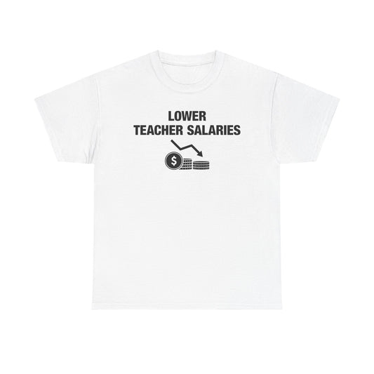 Lower Teacher Salaries T-Shirt