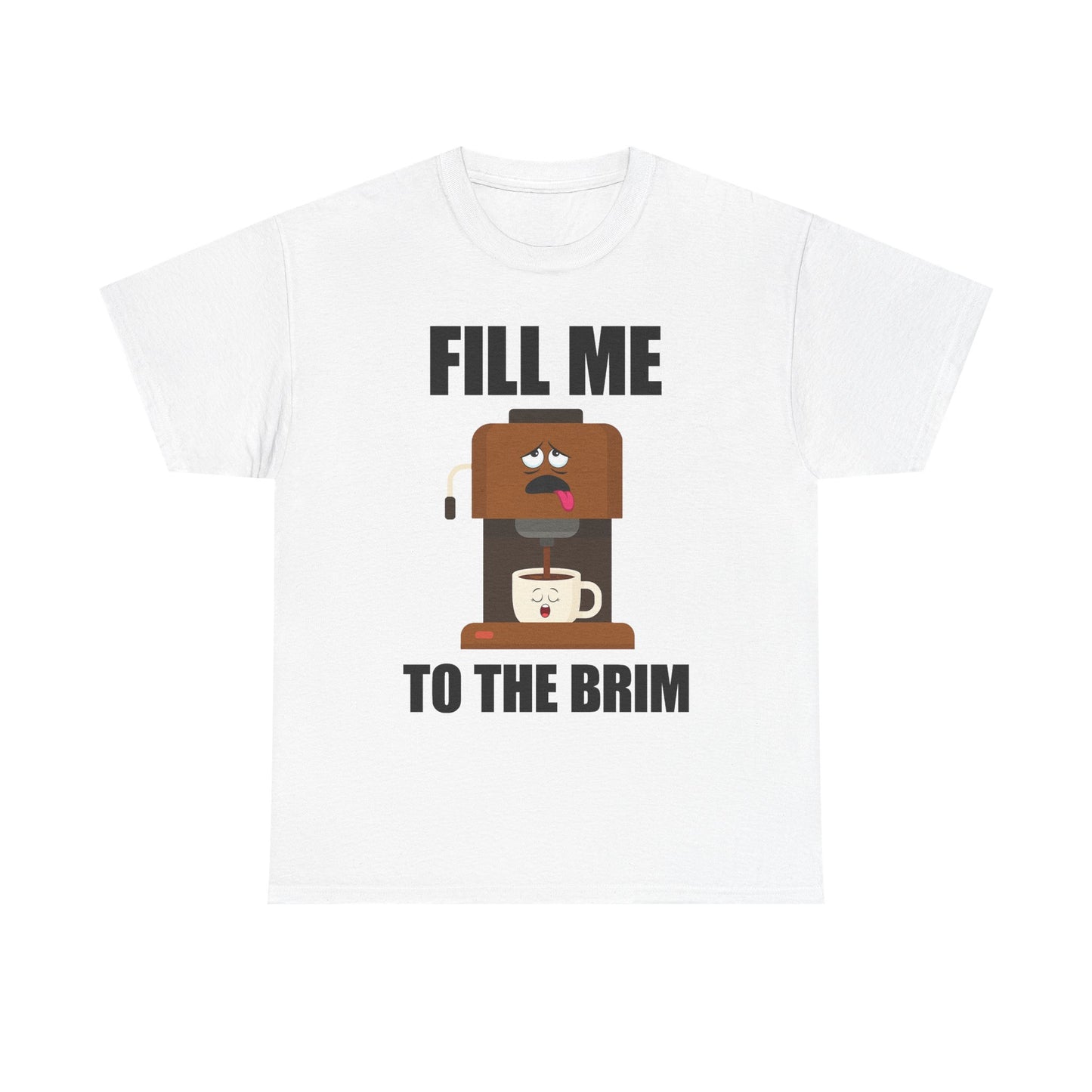 Fill Me To The Brim T-Shirt
