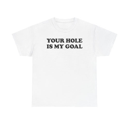 Your Hole Is My Goal T-Shirt