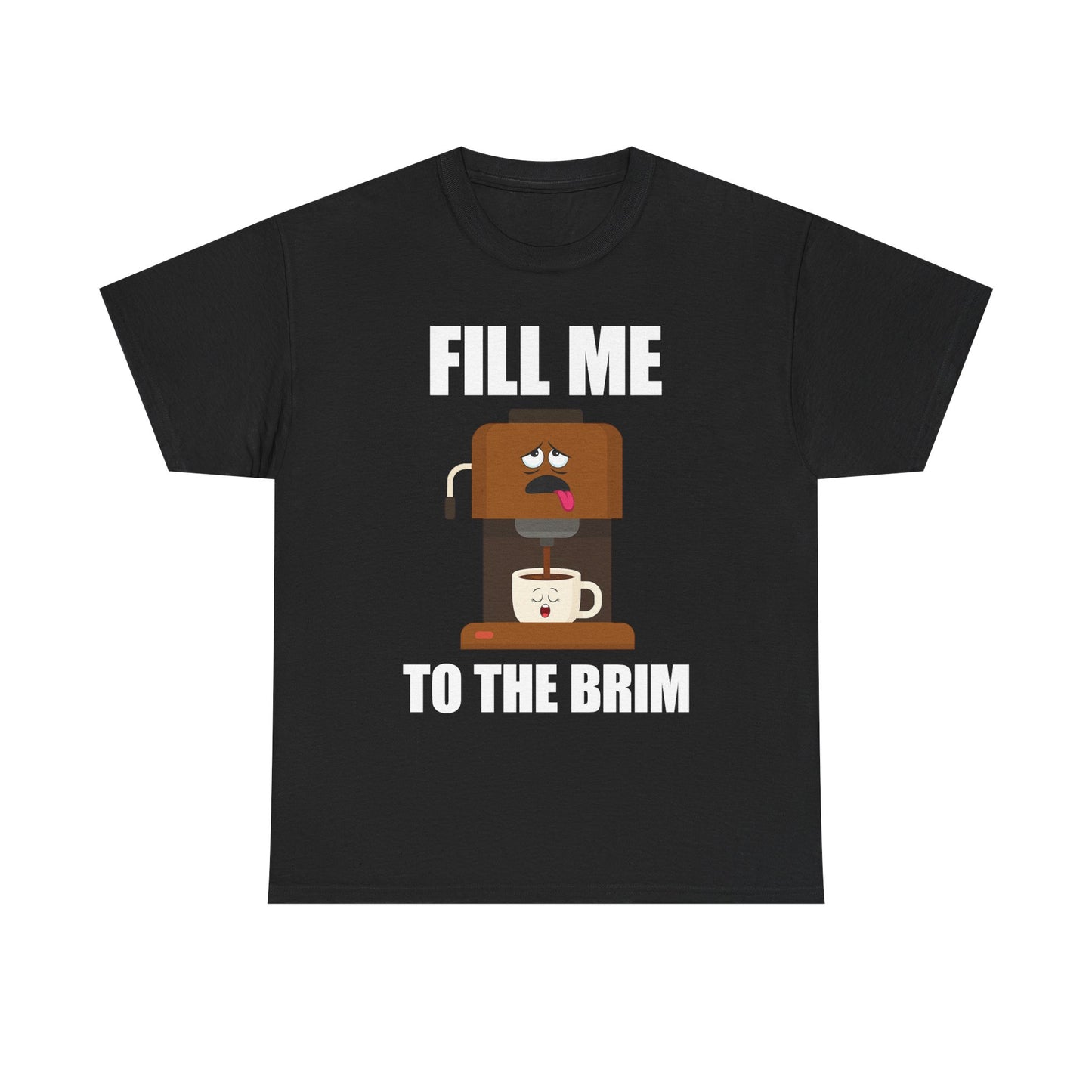 Fill Me To The Brim T-Shirt