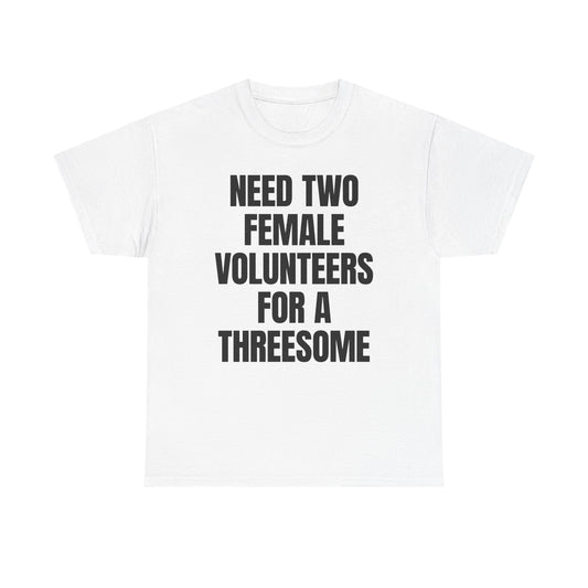 Need Two Female Volunteers For A Threesome T-Shirt