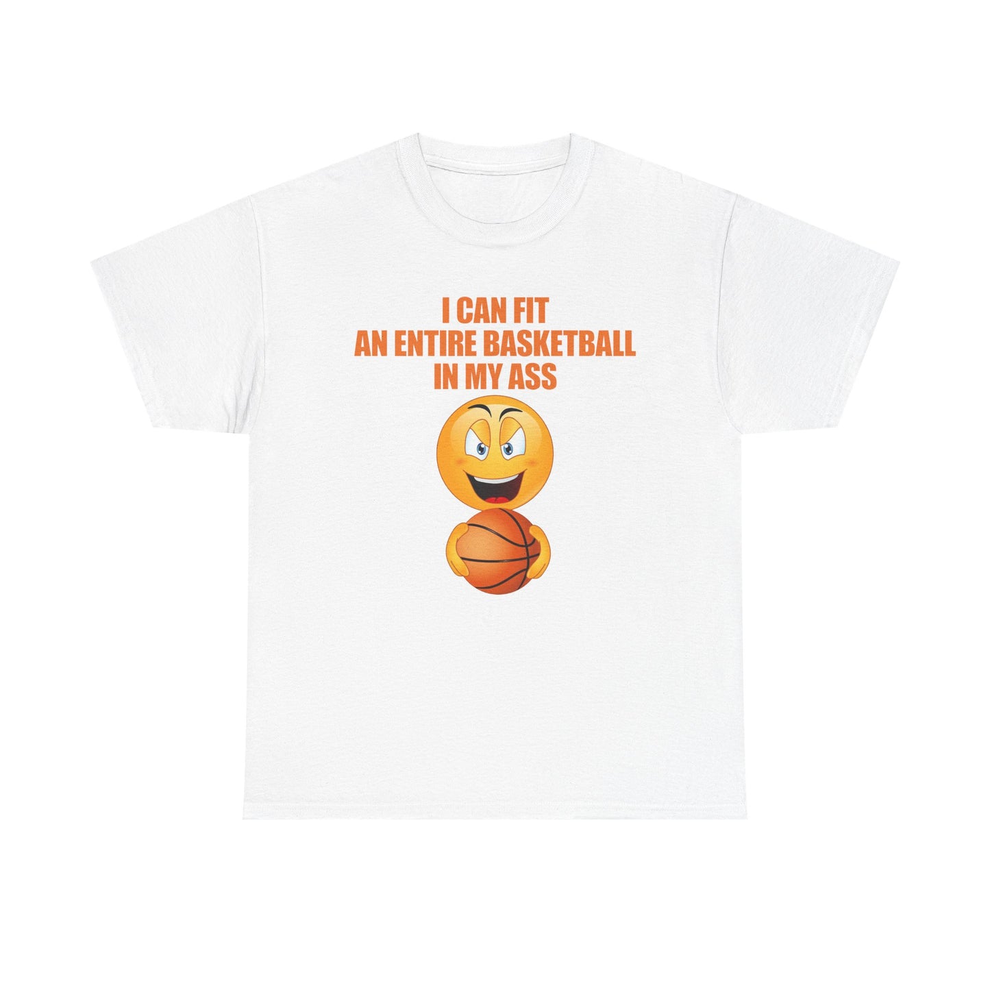 I Can Fit An Entire Basketball In My Ass T-Shirt