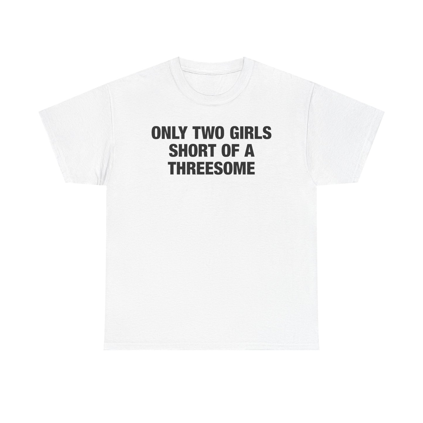 Only Two Girls Short Of A Threesome T-Shirt