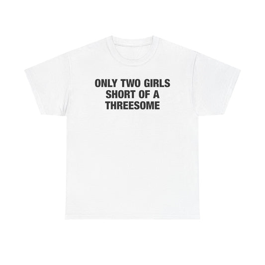Only Two Girls Short Of A Threesome T-Shirt