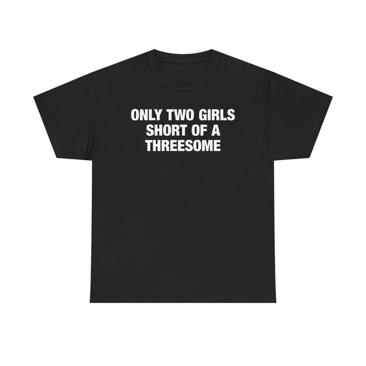 Only Two Girls Short Of A Threesome T-Shirt