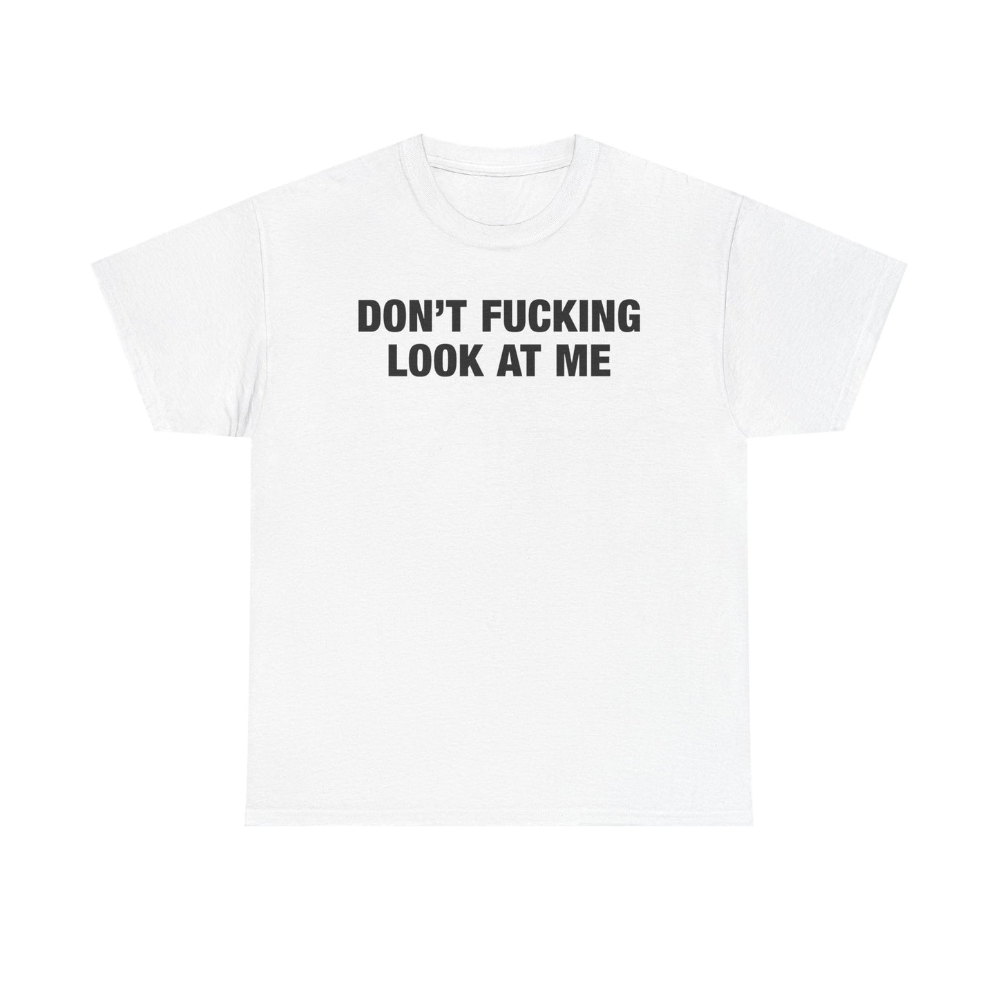 Don't Fucking Look At Me T-Shirt