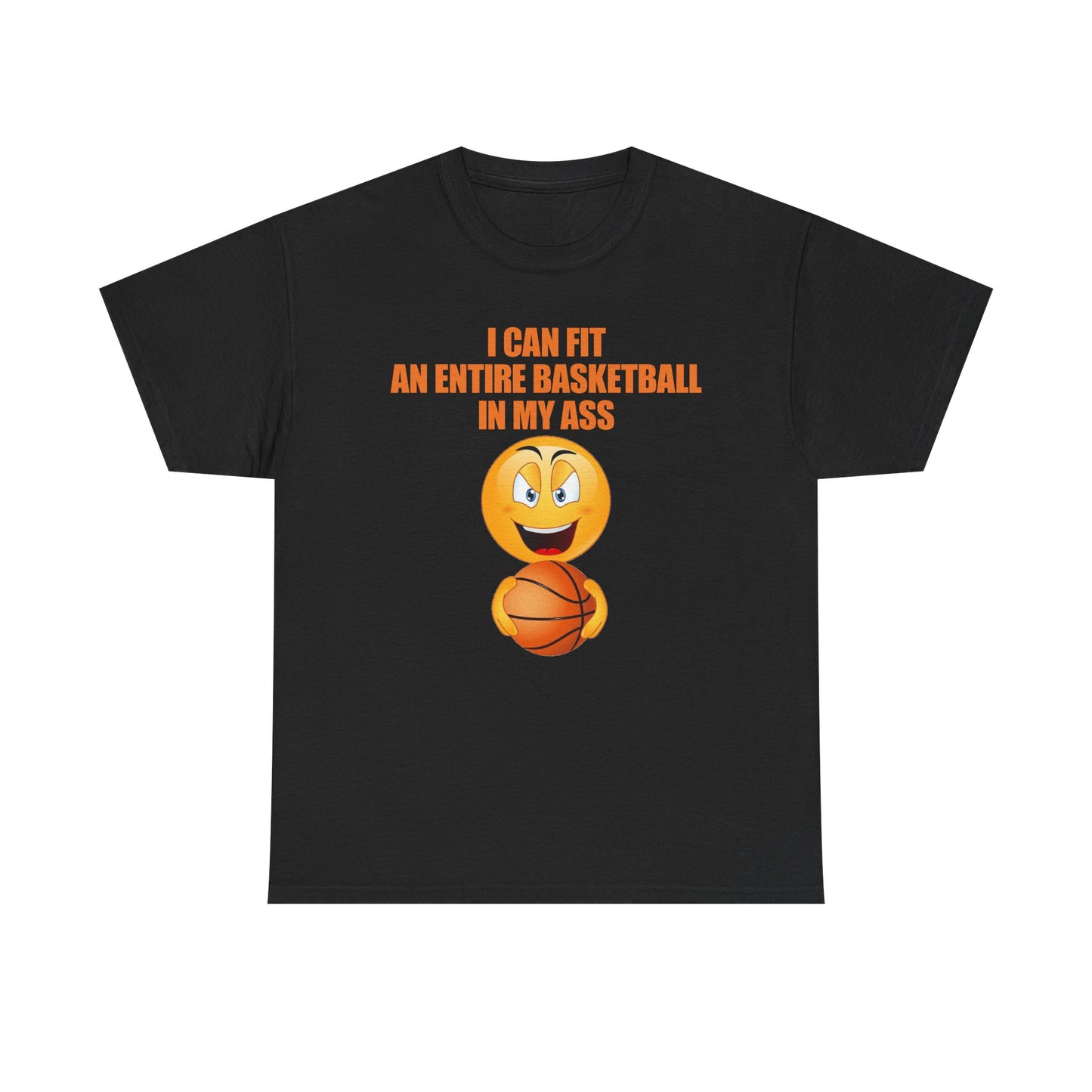 I Can Fit An Entire Basketball In My Ass T-Shirt