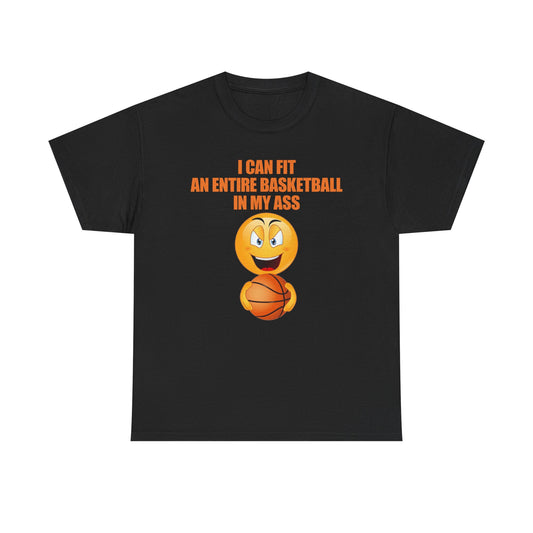 I Can Fit An Entire Basketball In My Ass T-Shirt