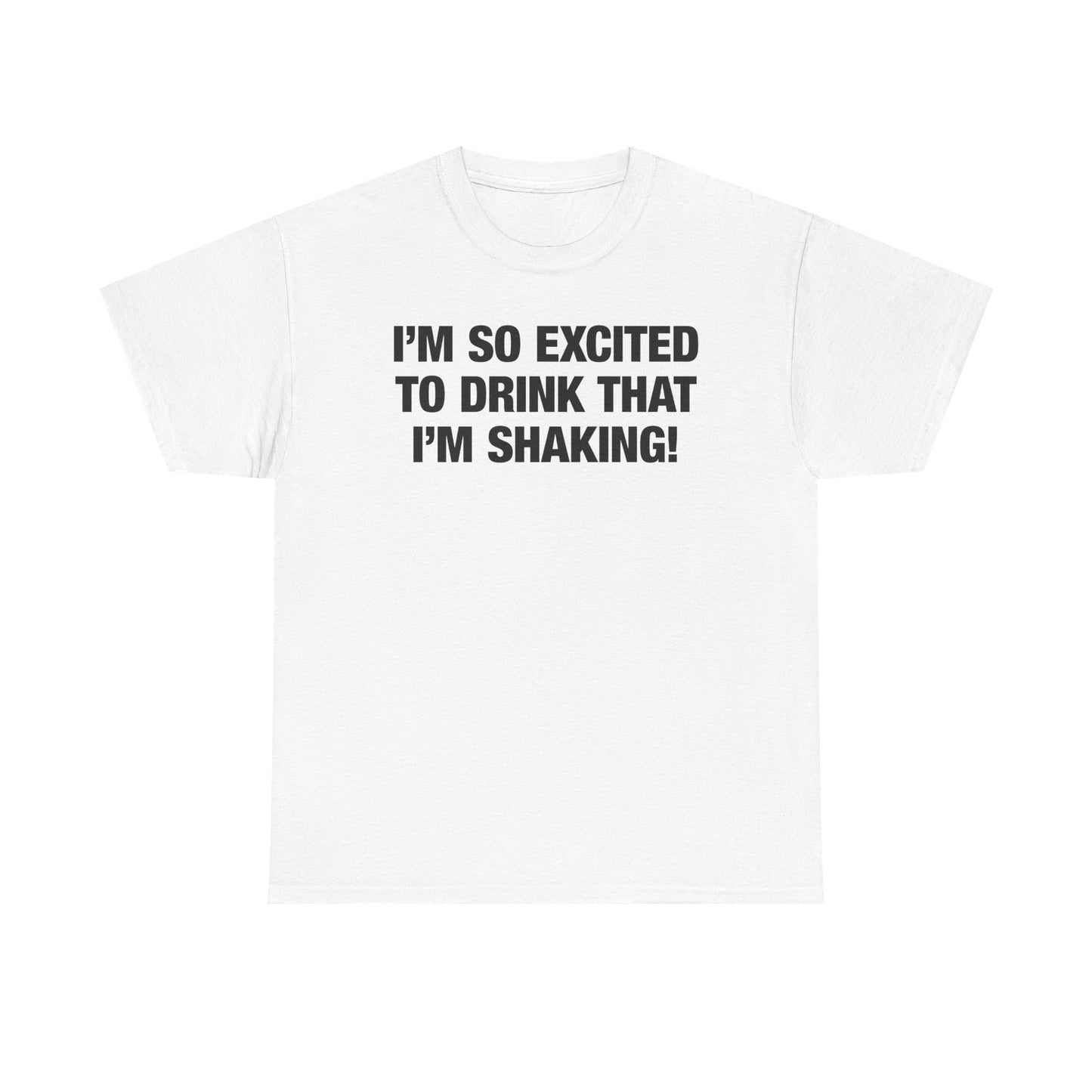 I'm So Excited To Drink That I'm Shaking T-Shirt