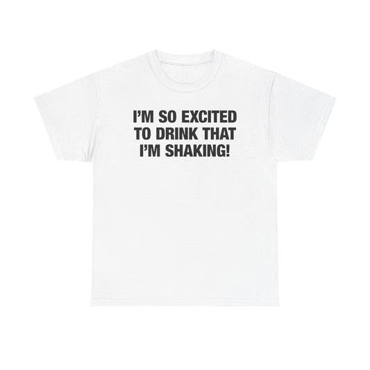 I'm So Excited To Drink That I'm Shaking T-Shirt