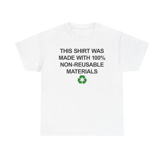 This Shirt Was Made With 100% Non-Reusable Materials T-Shirt
