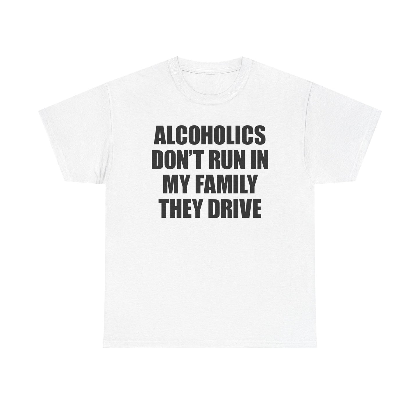 Alcoholics Don't Run In My Family They Drive T-Shirt
