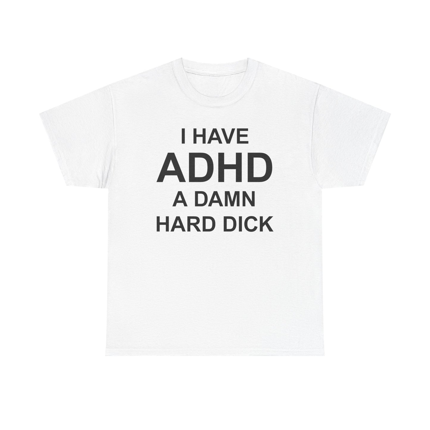 I Have ADHD A Damn Hard Dick T-Shirt