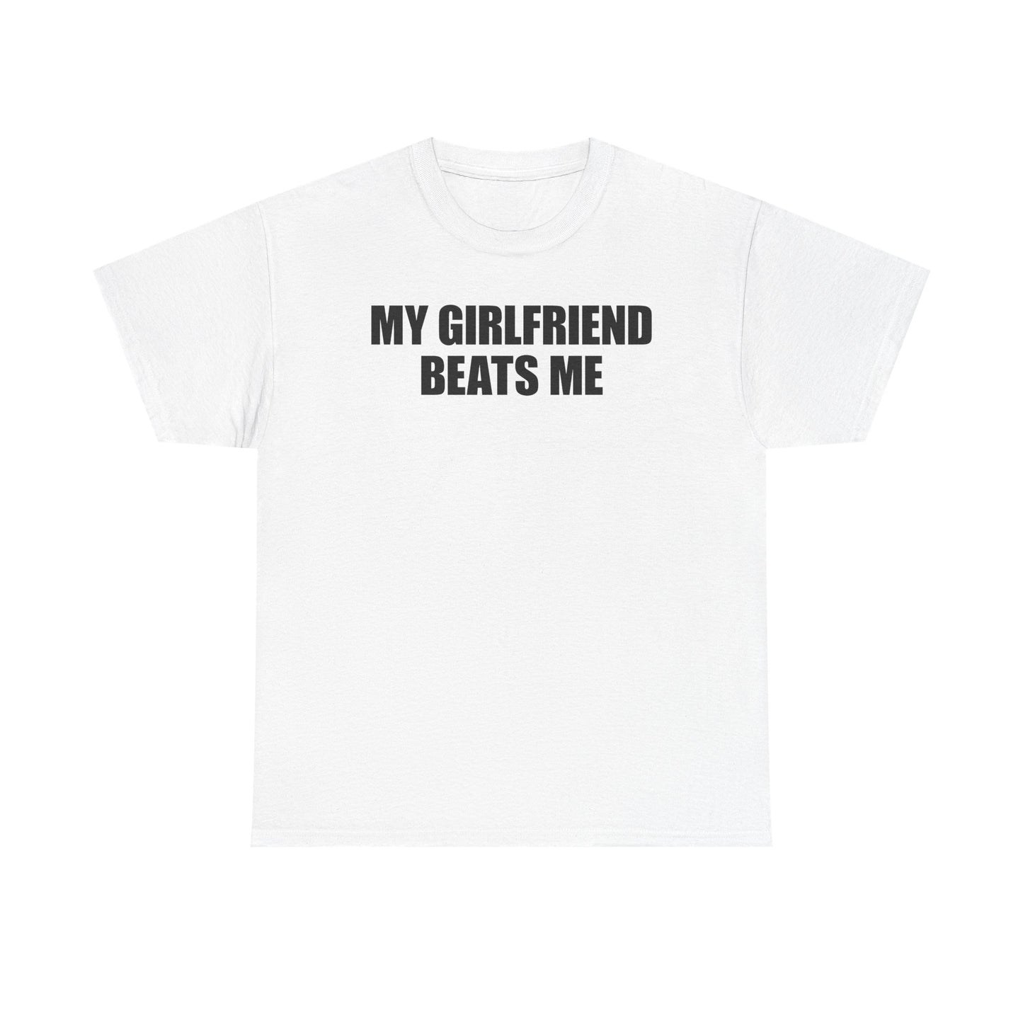 My Girlfriend Beats Me T-Shirt